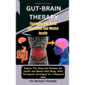 Gut-Brain THERAPY: Therapies For Mood Regulation And Mental Health: Explore The Connection Between Gut Health And Mental Well-Being, With - Paperback