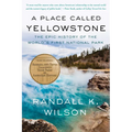 A Place Called Yellowstone: The Epic History of the World's First National Park - Paperback