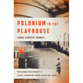 Polonium in the Playhouse: The Manhattan Project's Secret Chemistry Work in Dayton, Ohio - Paperback