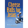 Cheese Balls for Jesus: Funny, Faith-Filled Stories to Encourage and Inspire - Paperback