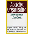 The Addictive Organization: Why We Overwork, Cover Up, Pick Up the Pieces, Please the Boss, and Perpetuate S - Paperback