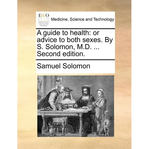 A guide to health: or advice to both sexes. By S. Solomon, M.D. ... Second edition. - Paperback