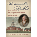 Rescuing the Republic: James Madison, the Annapolis Convention, and the Path to the Constitution - Hardcover