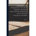 Memoir and Remains of the Rev. Robert Murray McCheyne, Minister of St. Peter's Church, Dundee - Hardcover