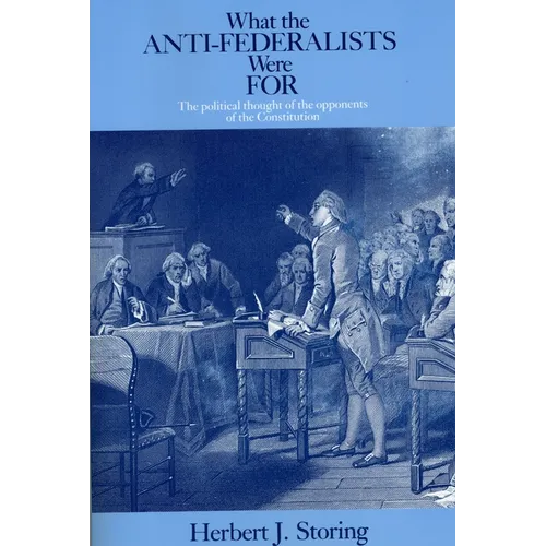 What the Anti-Federalists Were for: The Political Thought of the Opponents of the Constitution - Paperback