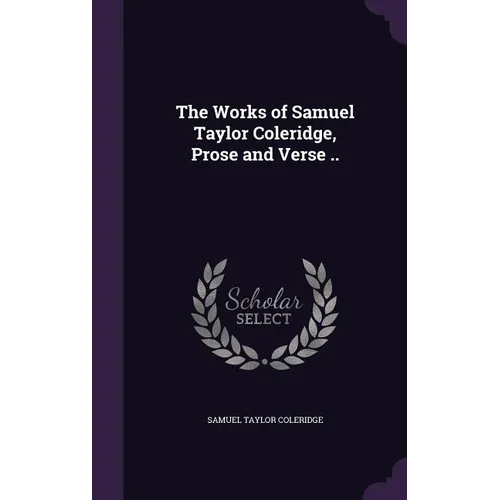 The Works of Samuel Taylor Coleridge, Prose and Verse .. - Hardcover