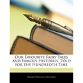 Our Favourite Fairy Tales and Famous Histories, Told for the Hundredth Time - Paperback