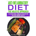 Anti-Inflammatory Diet: The Holistic Approach: Alleviate Pain, Stimulate Healing and Restore Vibrant Health (Mouth-Watering Recipes Included) - Paperback
