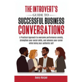 The Introvert's Guide to Successful Business Conversations: A Practical Approach to Overcome Performance Anxiety, Strengthen Your Social Skills, and A - Paperback