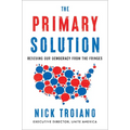 The Primary Solution: Rescuing Our Democracy from the Fringes - Hardcover