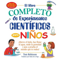 El Libro Completo de Experimentos Cientificos Para Ninos / The Everything Kids': ¡Hierve El Hielo, Haz Flotar El Agua, Mide La Gravedad Y Pon a Prueba - Paperback