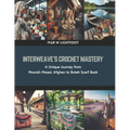 Interweave's Crochet Mastery: A Unique Journey from Moorish Mosaic Afghan to Boteh Scarf Book - Paperback
