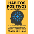 Habitos Positivos Para un Mundo Negativo: 69 Habitos Super Efectivos Para Cambiar su Vida de Negativo a Positivo en 30 Dias - Paperback