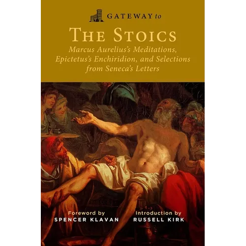 Gateway to the Stoics: Marcus Aurelius's Meditations, Epictetus's Enchiridion, and Selections from Seneca's Letters - Paperback