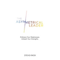 The Asymmetrical Leader: Embrace Your Weaknesses. Unleash Your Strengths. - Paperback