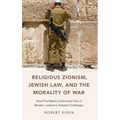 Religious Zionism, Jewish Law, and the Morality of War: How Five Rabbis Confronted One of Modern Judaism's Greatest Challenges - Hardcover