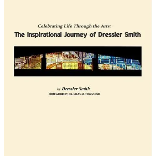 Celebrating Life Through the Arts: The Inspirational Journey of Dressler Smith - Paperback