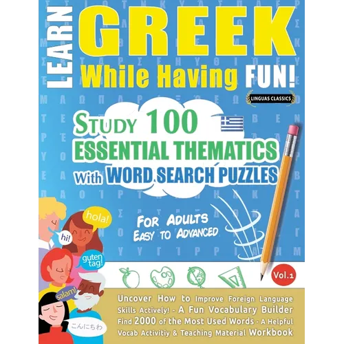 Learn Greek While Having Fun! - For Adults: EASY TO ADVANCED - STUDY 100 ESSENTIAL THEMATICS WITH WORD SEARCH PUZZLES - VOL.1 - Uncover How to Improve - Paperback
