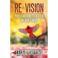 Re-Vision: Pursuing a Better View of God's Way - Paperback