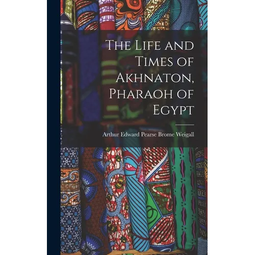 The Life and Times of Akhnaton, Pharaoh of Egypt - Hardcover