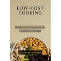 Low-Cost Cooking: Healthy and Tasty Meals on a Shoestring Budget - Paperback