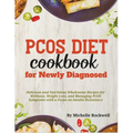 PCOS Diet Cookbook for Newly Diagnosed: Delicious and Nutritious Wholesome Recipes for Wellness, Weight Loss, and Managing PCOS Symptoms with a Focus - Paperback
