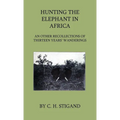 Hunting the Elephant in Africa and Other Recollections of Thirteen Years' Wanderings - Hardcover