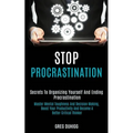 Stop Procrastination: Secrets to Organizing Yourself and Ending Procrastination (Master Mental Toughness and Decision Making, Boost Your Productivity - Paperback