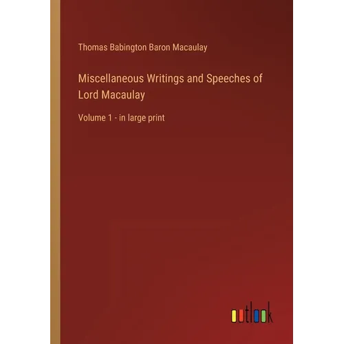 Miscellaneous Writings and Speeches of Lord Macaulay: Volume 1 - in large print - Paperback
