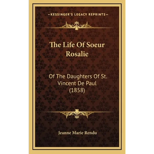 The Life Of Soeur Rosalie: Of The Daughters Of St. Vincent De Paul (1858) - Hardcover