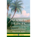 Paradise in the Pacific: The Life, Culture, Kings and History of Hawaii and Honolulu, Seen Firsthand by a Traveller to the Hawaiian Islands in the 187 - Hardcover