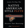Learn to Play the Native American Style Flute: Discover Your Heartsong - Paperback