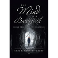 The Mind Is a Battlefield: Break Free from the Shackles - Paperback