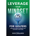 Leverage Your Mindset for Golfers: Breaking Mental Barriers and Elevating Your Game - Paperback