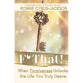 F* That! When Forgiveness Unlocks the Life You Truly Desire - Paperback