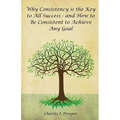 Why Consistency Is the Key to All Success - And How to Be Consistent to Achieve Any Goal - Paperback