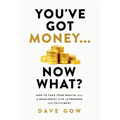 You've Got Money... Now What? How to Turn Your Wealth into a Meaningful Life of Freedom and Fulfilment - Paperback