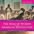 The Role of Women in the American Revolution - History Picture Books Children's History Books - Paperback