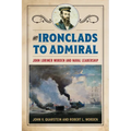 From Ironclads to Admiral: John Lorimer Worden and Naval Leadership - Hardcover