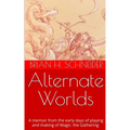 Alternate Worlds: A Memoir From The Early Days Of Playing And Making Magic: the Gathering - Paperback