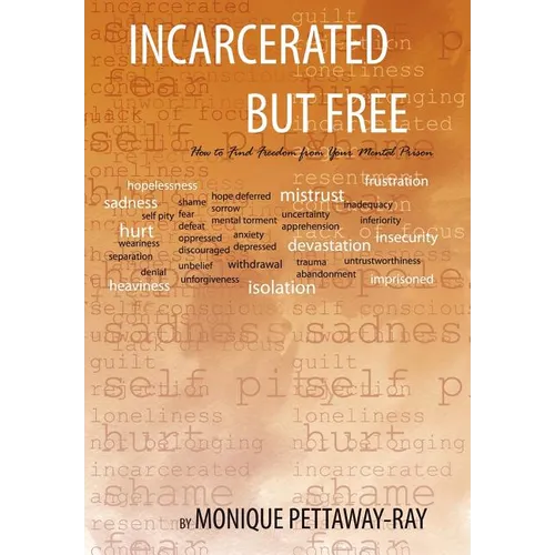 Incarcerated But Free: How to Find Freedom from Your Mental Prison - Hardcover