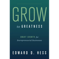 Grow to Greatness: Smart Growth for Entrepreneurial Businesses - Hardcover