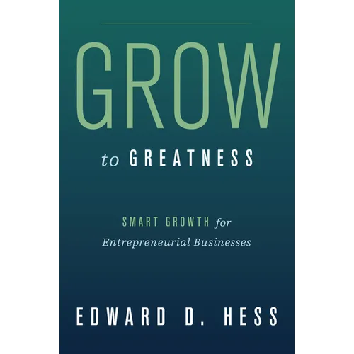 Grow to Greatness: Smart Growth for Entrepreneurial Businesses - Hardcover