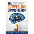 The Compelling Communicator: Mastering the Art and Science of Exceptional Presentation Design - Paperback