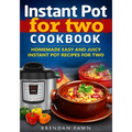 Instant Pot for Two Cookbook: Homemade Easy and Juicy Instant Pot Recipes for Two - Paperback