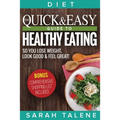 Diet: The Quick & Easy Guide to Healthy Eating So You Lose Weight, Look Good & Feel Great! (BONUS: Comprehensive Shopping List Included) - Paperback