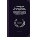Annals of the Coinage of Britain and Its Dependencies: From the Earliest Period of Authentick History to the End of the Fiftieth Year of the Reign of - Hardcover