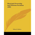 Municipal Ownership And Christian Socialism (1899) - Paperback