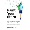 Paint Your Store: How to Network Your Way to Your Next Career Move (A Hiring Humans Book for Job Seekers) - Paperback