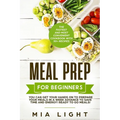 Meal Prep for Beginners: The Fastest and Most Convenient Cookbook with 50+ Recipes you can get Your Hands on to Prepare Your Meals in a Week Advance t - Paperback